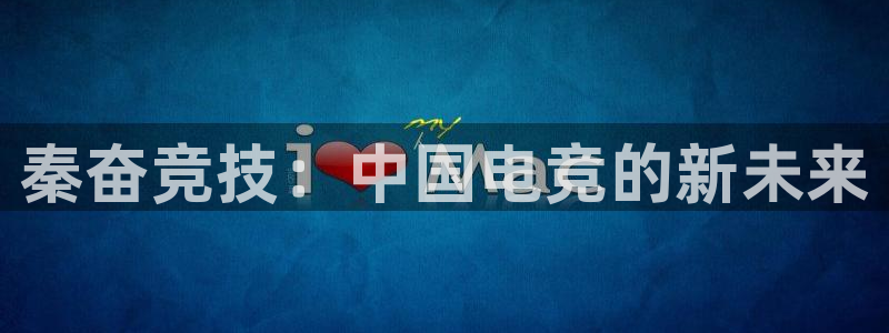 db电竞下载：秦奋竞技：中国电竞的新未来